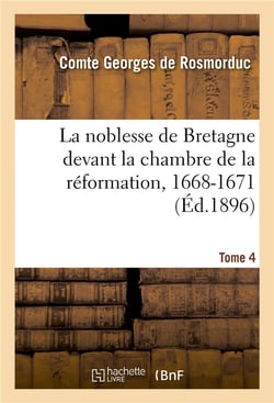 La noblesse de bretagne devant la chambre de la reformation, 1668-1671. tome 4 - : arrets de mainten