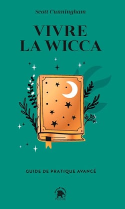 Vivre la Wicca : guide de pratique avancé