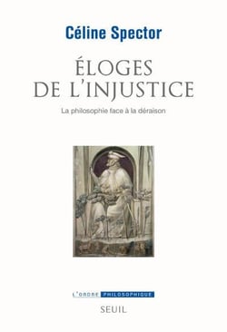 Éloges de l'injustice - la philosophie face à la déraison