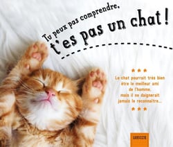Tu peux pas comprendre, t'es pas un chat !