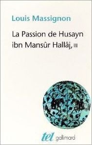La passion de Husayn Ibn Mansûr Hallâj Tome 3 - martyr mystique de l'islam