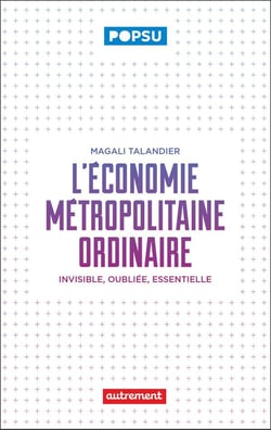 L'économie métropolitaine ordinaire : Invisible, oubliée, essentielle