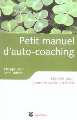 Petit manuel d'auto-coaching - les clés pour prendre sa vie en main