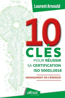 10 clés pour réussir sa certification ISO 50001:2018 : Management de l'énergie