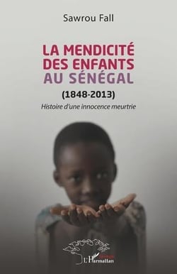 La mendicité des enfants au Sénégal (1848-2013) : histoire d'une innocence meurtrie