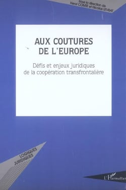 Aux coutures de l'europe - defis et enjeux juridiques de la cooperation transfrontaliere