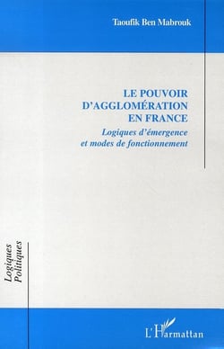 Le pouvoir d'agglomération en france - logiques d'émergence et modes de fonctionnement