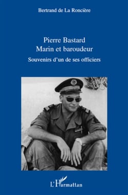 Pierre Bastard, marin et baroudeur - souvenirs d'un de ses officiers