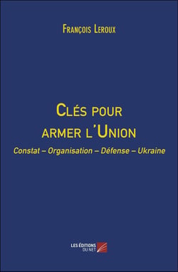 Clés pour armer l'union : Constat - organisation - défense - Ukraine