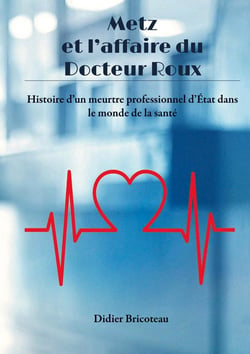 Metz et l'affaire du docteur Roux : histoire d'un meurtre professionnel d'état dans le monde de la santé