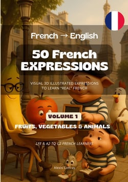 50 French Expressions (French to English) - Volume 1 (Fruits, Vegetables & Animals) : 50 Illustrated French Expressions for French Learners