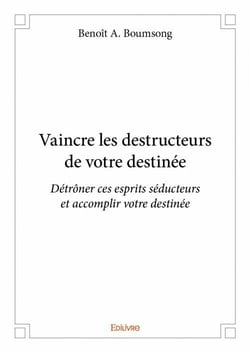 Vaincre les destructeurs de votre destinée - détrôner ces esprits séducteurs et accomplir votre destinée