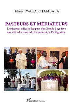 Pasteurs et médiateurs - l'épiscopat africain des pays des Grands Lacs face aux défis des droits de ll'homme et de  l'intégration