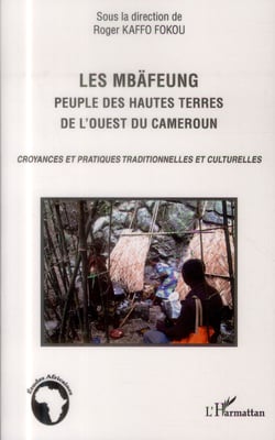 Les Mbäfeung, peuple des hautes terres de l'ouest du Cameroun - croyances et pratiques traditionnelles et culturelles