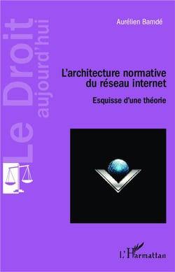 L'architecture normative du réseau internet - esquisse d'une théorie