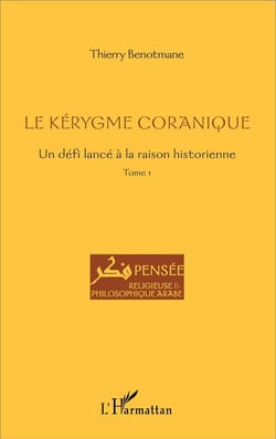 Le kérygme coranique - un défi lancé à la raison historique Tome 1