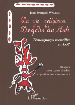 La vie religieuse chez les Dogons du Mali - témoignages recueillis en 1952 - masques pour danses rituelles et peintures rupestres votives