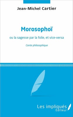 Morosophoï ou la sagesse par la folie, et vice-versa - conte philosophique