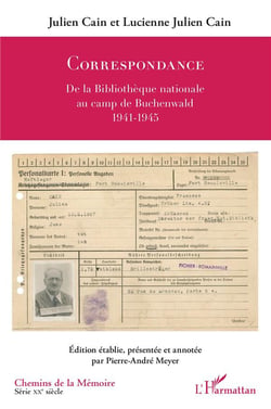 Correspondance - de la Bibliotheque nationale au camp de Buchenwald - 1941-1945 - Julien Cain et Lucienne Julien Cain