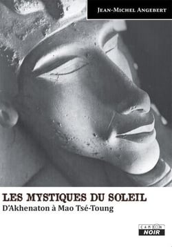 Les mystiques du soleil - d'akhenaton à mao tsé-toung
