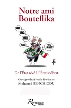 Notre ami Bouteflika - de l'Etat rêvé à l'Etat scélérat