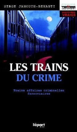 Les trains du crime - treize affaires criminelles ferroviaires