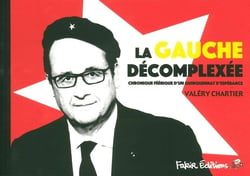 La gauche décomplexée - chronique féérique d'un quinquennat d'espérance