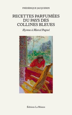 Recettes parfumées du pays des collines bleues : Hymne à Marcel Pagnol