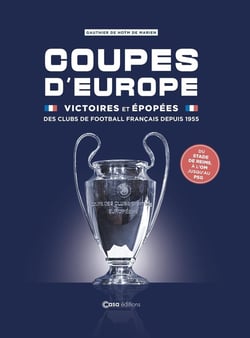 Coupes d'Europe - Victoires et épopées des clubs de football français depuis 1955