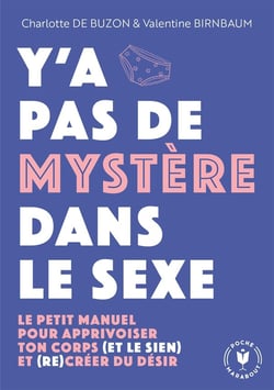 Y'a pas de mystère dans le sexe : Le petit manuel pour apprivoiser ton corps (et le sien) et (re)créer du désir