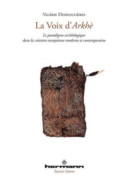 La voix d'Arkhè : Le paradigme archéologique dans la création moderne et contemporaine