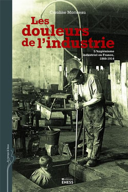 Les douleurs de l'industrie - l'hygiénisme industriel en France, 1860-1914