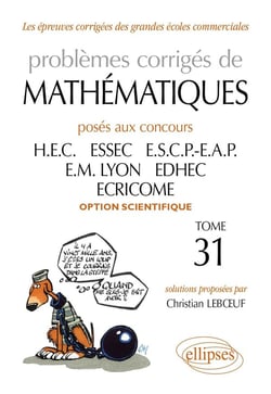 Problèmes corrigés de mathématiques posés aux concours HEC, ESSEC, ESCP-EAP, EM Lyon, EDHEC, ECRICOME, option scientifique Tome 31