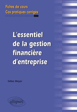 L'essentiel de la gestion financière d'entreprise. Fiches de cours et cas pratiques corrigés