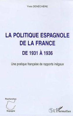 LA POLITIQUE ESPAGNOLE DE LA FRANCE DE 1931 A 1936 : Une pratique française de rapports inégaux