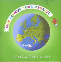 Mon premier tour d'europe - l'atlas des 5-8 ans
