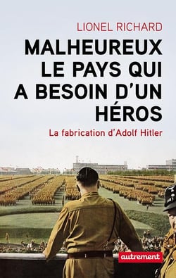 Malheureux le pays qui a besoin d'un héros - la fabrication d'adolf hitler