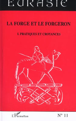 Revue Eurasie n.11 : la forge et le forgeron Tome 1 - pratiques et croyances