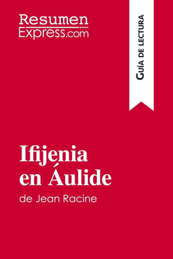 Ifijenia en Áulide de Jean Racine (Guia de lectura) : Resumen y analisis completo