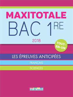Maxitotale : bac 1re - les épreuves anticipées - français, sciences - tout-en-un (édition 2018)