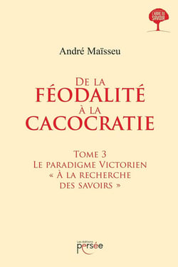De la féodalité à la cacocratie Tome 3 - le paradigme victorien "à la recherche des savoirs"