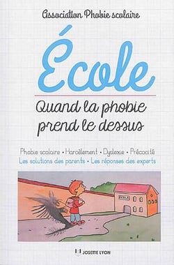École, quand la phobie prend le dessus - phobie scolaire, harcèlement, dyslexie, précocité : les solutions des parents, les réponses des experts