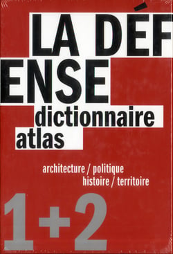 La Défense, dictionnaire et atlas - architecture/politique, histoire/territoire.