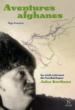 Aventures afghanes : Le récit retrouvé de l'archéologue Jules Barthoux