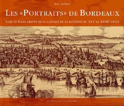 Les «portraits» de Bordeaux - vues et plans gravés de la capitale de la Guyenne de XVIe au XVIIIe siècle