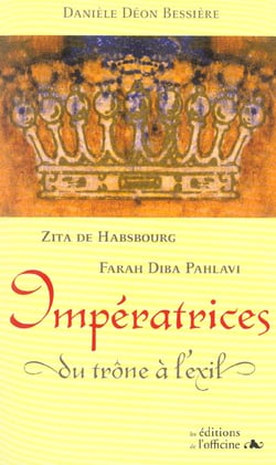 IMPERATRICES DU TRONE A L'EXIL- ZITA DE HABSBOURG FARAH DIBA PAHLAVI