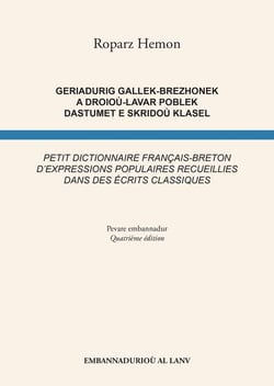 Geriadurig gallek-brezhonek a droioù-lavar poblek dastumet e skridoù klasel / Petit dictionnaire français-breton d'expressions populaires recueillies dans des écrits classiques (4e édition)