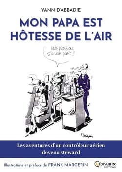 MON PAPA EST HOTESSE DE L'AIR : LES AVENTURES D'UN CONTROLEUR AERIEN DEVENU STEWARD