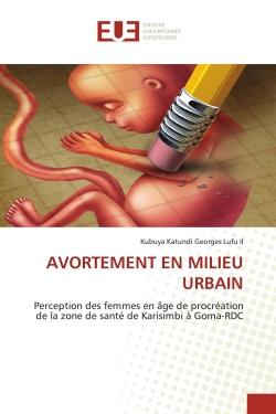 AVORTEMENT EN MILIEU URBAIN : Perception des femmes en âge de procréation de la zone de santé de Karisimbi à Goma-RDC