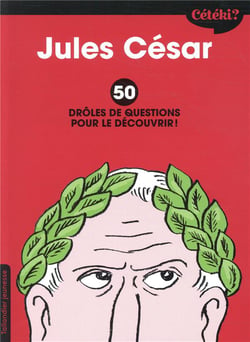 Cétéki ? : Jules César - 50 drôles de questions pour le découvrir !